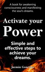 Activate Your Power: Simple And Effective Steps to Achieve Your Dreams.