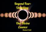 Beyond Fear: Unveiling Our Divine Essence