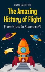 The Amazing History of Flight: From Kites to Spacecraft