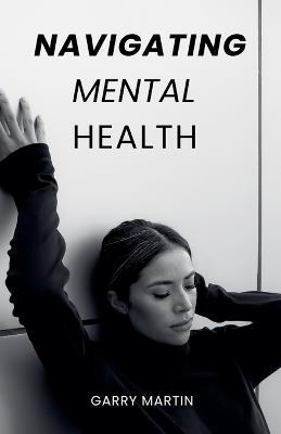 Navigating Mental Health - Garry Martin - cover