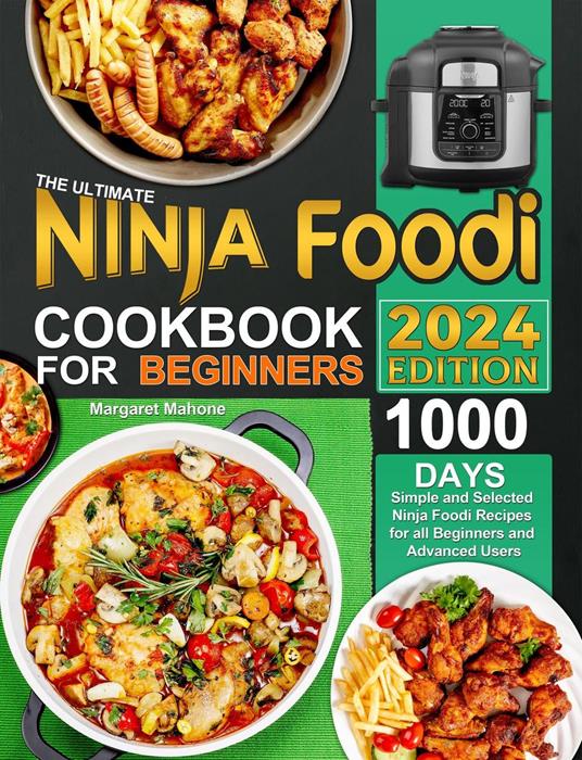 The Ultimate Ninja Foodi Cookbook for Beginners: 1000 Days Simple and Selected Ninja Foodi Recipes for all Beginners and Advanced Users