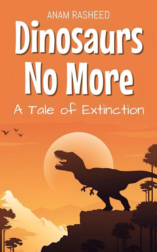 Dinosaurs No More: A Tale of Extinction - Anam Rasheed - ebook