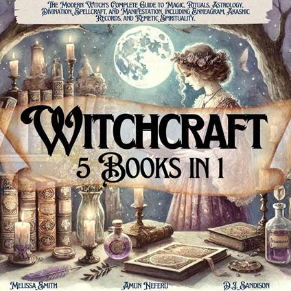 Witchcraft 5 Books in 1:The Modern Witch’s Complete Guide to Magic, Rituals, Astrology, Divination, Spellcraft, and Manifestation, including Enneagram, Akashic Records, and Kemetic Spirituality.