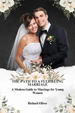 The Path to a Fulfilling Marriage: A Modern Guide to Marriage for Young Women