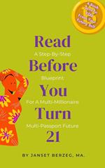 Read Before You Turn 21: A Step-By-Step Blueprint For A Multi-Millionaire Multi-Passport Future