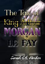 The Tale of King--MORGAN LE FAY