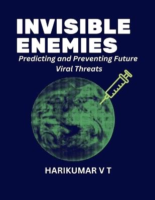 Invisible Enemies: Predicting and Preventing Future Viral Threats - V T Harikumar - cover