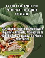 La Guida Essenziale per Principianti alla Dieta Galveston: 365 Giorni di Ricette per Stabilizzare l'Equilibrio Ormonale, Promuovere la Salute Radiosa e Esplorare il Piacere della Cucina.