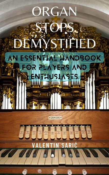 Organ Stops Demystified: An Essential Handbook for Players and Enthusiasts