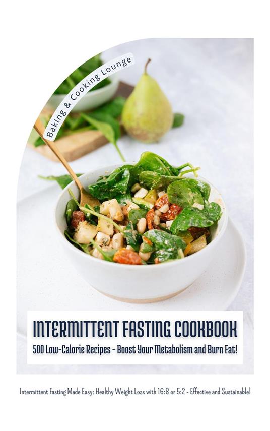 Intermittent Fasting Cookbook: 500 Low-Calorie Recipes - Boost Your Metabolism and Burn Fat! (Intermittent Fasting Made Easy: Healthy Weight Loss with 16:8 or 5:2 - Effective and Sustainable!)