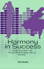 Harmony in Success: The Guide to Flourishing as a Band