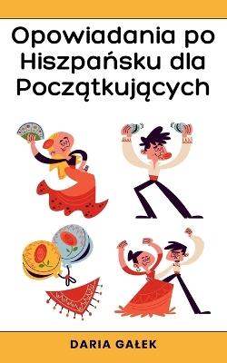 Opowiadania po Hiszpansku dla Poczatkujacych - Daria Galek - cover