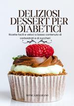 Deliziosi Dessert per Diabetici: Ricette Facili e Veloci a Basso Contenuto di Carboidrati e di Zuccheri