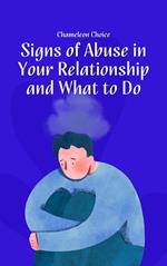 Signs of Abuse in Your Relationship and What to Do: A Guide to Recognizing and Escaping Toxic Relationships