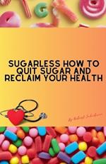 Sugarless How To Quit Sugar And Reclaim Your Health