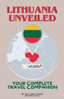 Lithuania Unveiled: Your Complete Travel Companion - William Jones - cover