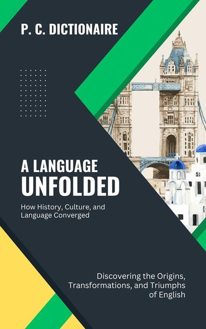 A Language Unfolded-How History, Culture, and Language Converged: Discovering the Origins, Transformations, and Triumphs of English