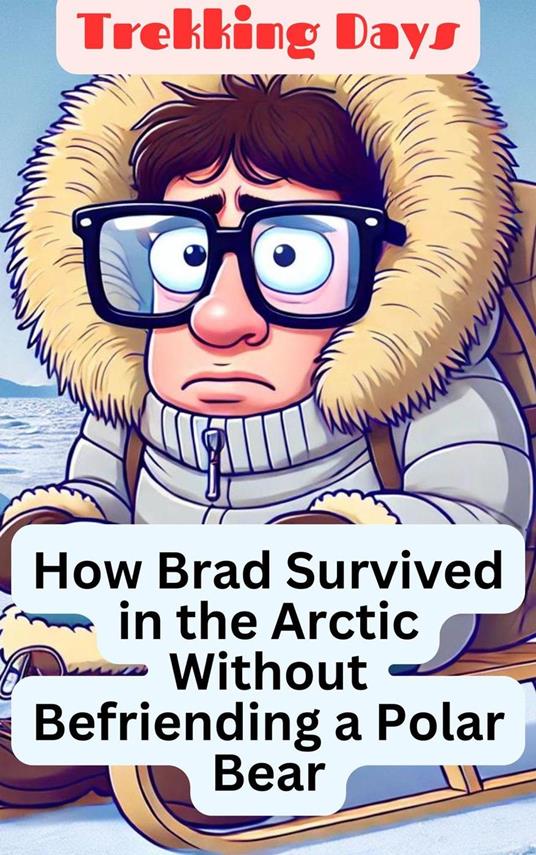 How Brad Survived in the Arctic Without Befriending a Polar Bear