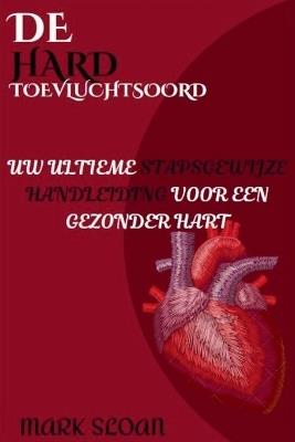 De Hard Toevluchtsoord: Uw ultieme stapsgewijze handleiding voor een gezonder hart - Mark Sloan - cover