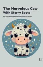 The Marvelous Cow with Starry Spots And Other Bilingual Spanish-English Stories for Kids