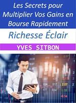 Richesse Éclair : Les Secrets pour Multiplier Vos Gains en Bourse Rapidement