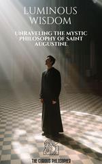 Luminous Wisdom: Unraveling the Mystic Philosophy of Saint Augustine