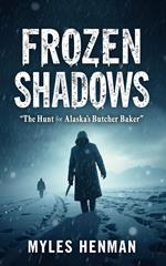 Frozen Shadows: The Hunt for Alaska's Butcher Baker