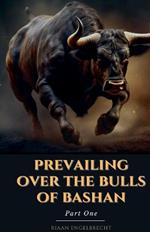 Prevailing Over the Bulls of Bashan Part One