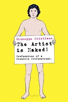 The Artist is Naked! Confessions of a Creative Professional - Giuseppe Cristiano - cover