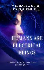 Humans are Electrical Beings, Vibrations and Frequencies