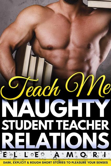 Teach Me - Naughty Student Teacher Relations Erotica
