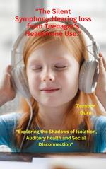 The Silent Symphony: Hearing loss from Teenager’s Headphone Use.