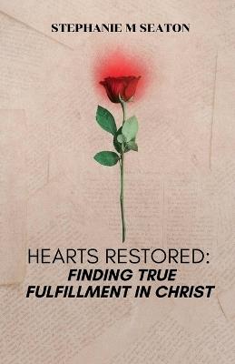 Hearts Restored: Finding True Fulfillment in Christ - Stephanie M Seaton - cover