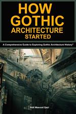 How Gothic Architecture Started: A Comprehensive Guide to Exploring Gothic Architecture History
