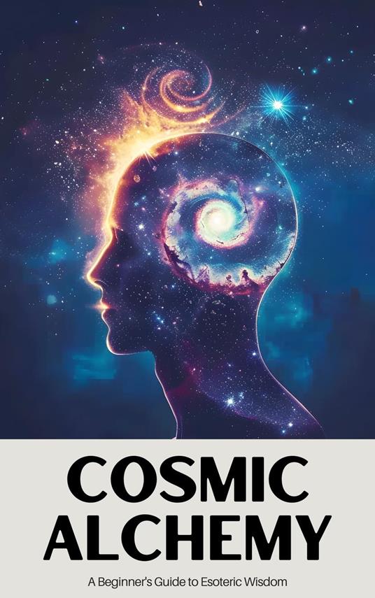 Cosmic Alchemy: A Beginner's Guide to Esoteric Wisdom