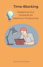 Time-Blocking: Mastering Your Schedule for maximum Productivity