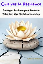 Cultiver la Résilience : Stratégies Pratiques pour Renforcer Votre Bien-être Mental au Quotidien