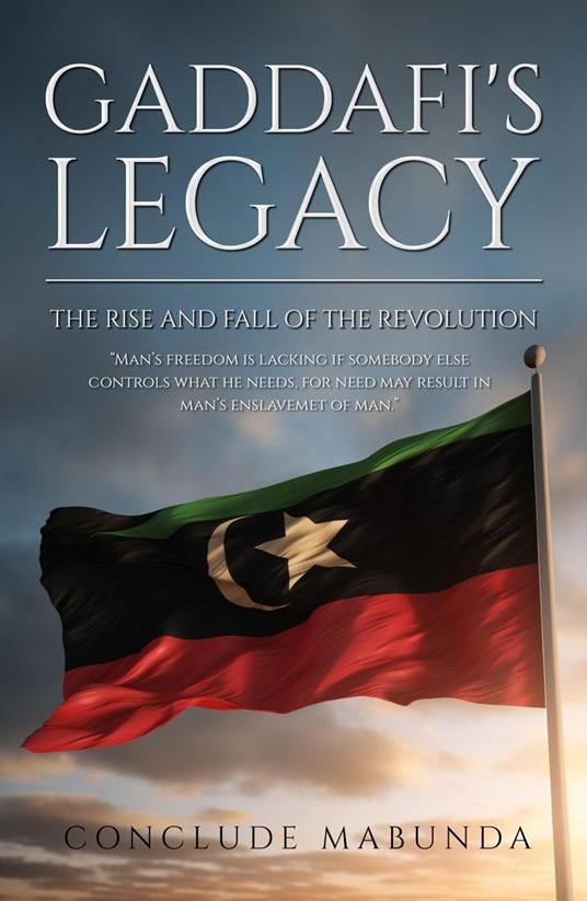 Gaddafi's Legacy: The Rise and Fall of the Revolution