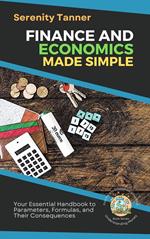 Finance and Economics Made Simple: Your Essential Handbook to Parameters, Formulas, and Their Consequences