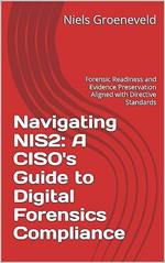 Navigating NIS2: A CISO's Guide to Digital Forensics Compliance: Forensic Readiness and Evidence Preservation Aligned with Directive Standards