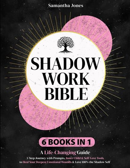 Shadow Work Bible: A Life-Changing Guide. A 3-Step Journey, Prompts, Inner Child & Self-Love Tools to Heal the Deepest Emotional Wounds & Love 100% Your Shadow Self