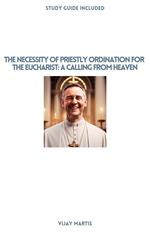 The Necessity of Priestly Ordination for the Eucharist: A Calling from Heaven