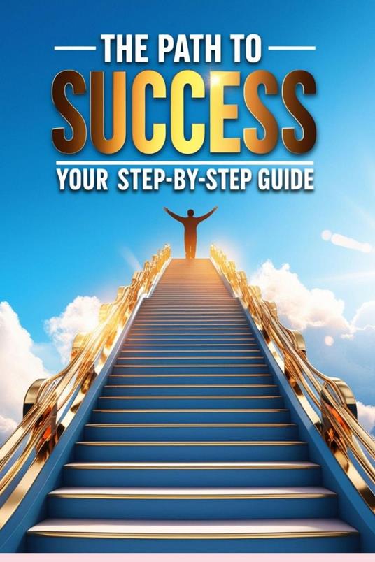 The Path to Success: Your Step-by-Step Guide