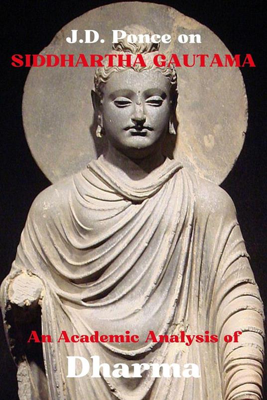 J.D. Ponce on Siddhartha Gautama: An Academic Analysis of Dharma