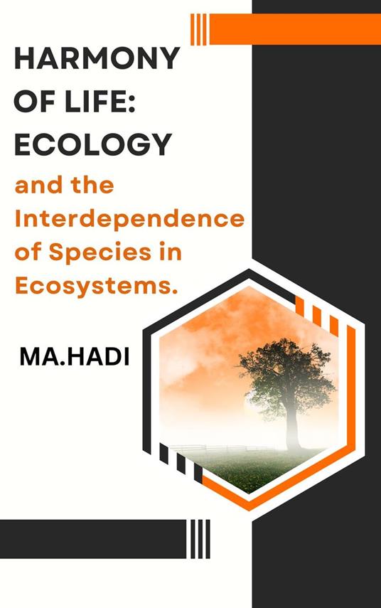 Harmony of Life: Ecology and the Interdependence of Species in Ecosystems.