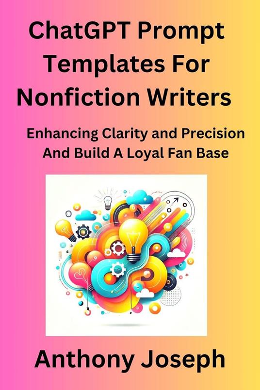 ChatGPT Prompt Templates For Nonfiction Writers - Enhancing Clarity and Precision And Build A Loyal Fan Base