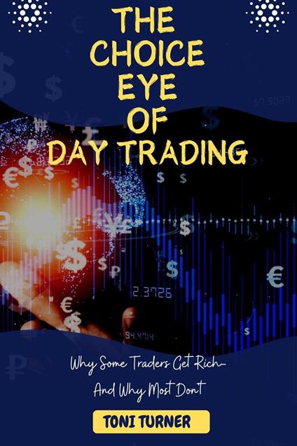 The Choice Eye Of Day Trading : Why Some Traders Get Rich-And Why Most Don't