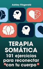 Terapia Somática. 101 ejercicios para reconectar con tu cuerpo