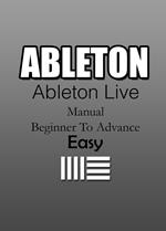Ableton | Ableton Live Manual - Beginner To Advanced | Easy