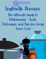 Ingleside Reviews: The Ultimate Guide to Kitchenware - Tools, Techniques, and Tips for Every Home Cook